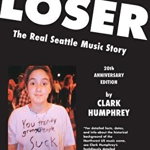Loser: The Real Seattle Music Story: 20th Anniversary Edition - Clark Humphrey, Clark Humphrey
