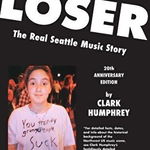 Loser: The Real Seattle Music Story: 20th Anniversary Edition - Clark Humphrey, Clark Humphrey