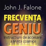 Frecvența Geniu. Instrucțiuni de accesare a Minții cosmice - Paperback brosat - John J. Falone - For You, 