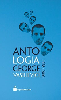 Antologia George Vasilievici 1978 – 2010 - Paperback brosat - George Vasilievici - Hyperliteratura, 