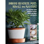 Making Concrete Pots, Bowls, and Planters, 