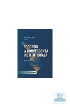 Procesul de convergenta institutionala, volumul II - Petre Prisecaru, 