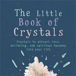 The Little Book of Crystals: Crystals to Attract Love, Wellbeing and Spiritual Harmony Into Your Life (MBS Little Book of...)