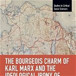 Bourgeois Charm of Karl Marx & the Ideological Irony of American Jurisprudence, Paperback - Dana Neacsu