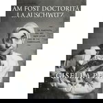 Am fost doctorita la Auschwitz - Gisella Perl