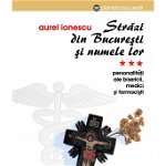 Străzi din București și numele lor. (Vol.3) Personalități ale bisericii, medici și farmaciști - Paperback brosat - Aurel Ionescu - Vremea, 