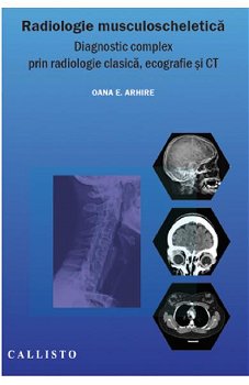 Radiologie musculo-scheletica, diagnostic complex prin radiologie clasica, ecografie si CT - Elena Oana Arhire, Callisto