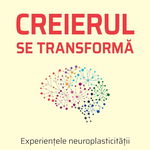 Creierul se transformă. Experienţele neuroplasticităţii, 