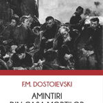 Amintiri din casa mortilor - F.M. Dostoievski, F. M. Dostoievski