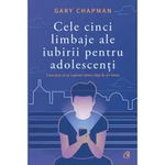 Cele cinci limbaje ale iubirii pentru adolescenti. Cum poti sa iti exprimi iubirea fata de cei tineri - Gary Chapman