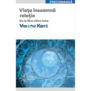 Viata inseamna relatie. De la Sine catre lume - Verena Kast, Viata inseamna relatie. De la Sine catre lume - Verena Kast,