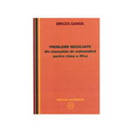 Matematica. Probleme rezolvate din manualele de matematica. Clasa a 12-a GANGA MIRCEA