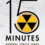 15 Minutes: General Curtis Lemay and the Countdown to Nuclear Annihilation - L. Douglas Keeney