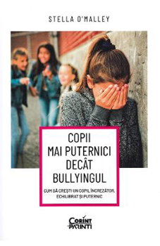 Copii mai puternici decât bullyingul. Cum să crești un copil încrezător, echilibrat și puternic, Corint