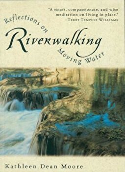 Riverwalking: Reflections on Moving Water, Paperback - Kathleen Dean Moore