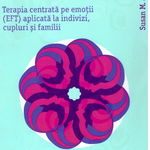 Teoria atasamentului in practica. Terapia centrata pe emotii (EFT) aplicata la indivizi, cupluri si familii, 