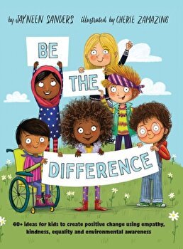 Be the Difference: 40+ ideas for kids to create positive change using empathy, kindness, equality and environmental awareness, Hardcover - Jayneen Sanders