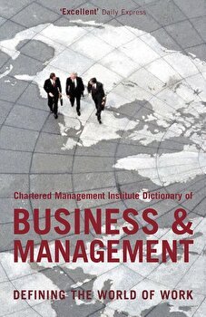 The Chartered Management Institute Dictionary of Business and Management: Defining the World of Work - ***