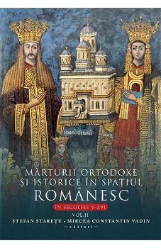 Marturii Ortodoxe Si Istorice In Spatiul Romanesc In Sec. V-xvi. Vol.2 - Stefan Staretu, Mircea Constantin Vadin