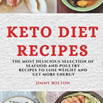 Keto Diet Recipes: The Most Delicious Selection of Seafood and Poultry Recipes to Lose Weight and Get More Energy