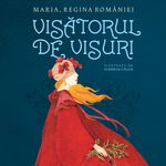 Visatorul de visuri - Maria, regina Romaniei, Humanitas Junior