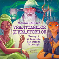 Marea Carte a VRAJITOARELOR și VRĂJITORILOR. Povești și legende din lumea întreagă, Editura NICULESCU