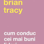 Cum conduc cei mai buni lideri, -carte-  Brian Tracy - Curtea Veche, Curtea Veche