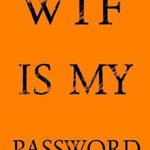 Wtf Is My Password: Keep track of usernames, passwords, web addresses in one easy & organized location - Orange Cover - Norman M. Pray, Norman M. Pray