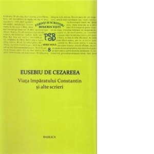 P.S.B. vol VIII - Viata imparatului Constantin si alte scrieri - Eusebiu de Cezareea, 