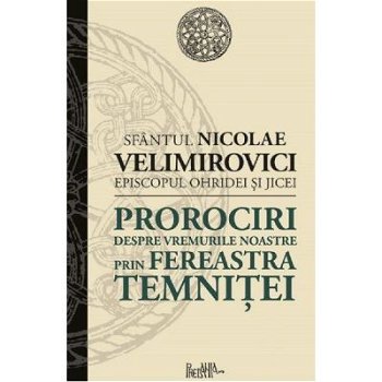 Prorociri despre vremurile noastre prin fereastra temniței - Paperback brosat - Nicolae Velimirovici - Predania, 