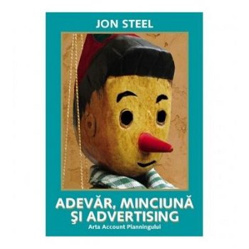 Adevar, minciuna si advertising. Arta Account Planningului - Jon Steel, Brandbuilders