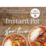 The Ultimate Instant Pot r Cookbook for Two Perfectly Portioned Recipes for 3-Quart and 6-Quart Models 9781641523882