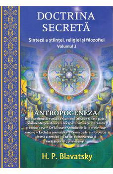 DOCTRINA SECRETA. SINTEZA A STIINTEI, RELIGIEI SI FILOZOFIEI. ANTROPOGENEZA, VOLUMUL 3 H.P. BLAVATSKY