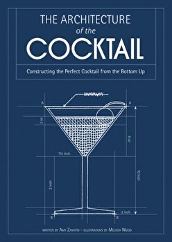 Architecture of the Cocktail. Constructing the Perfect Cocktail from the Bottom Up, Hardback - Amy Zavatto