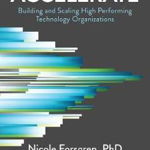 Accelerate: The Science of Lean Software and DevOps: Building and Scaling High Performing Technology Organizations