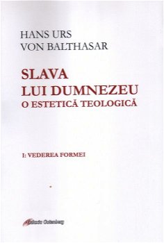 Slava lui Dumnezeu. O estetica teologica - Volumul I | Hans Urs von Balthasar, Galaxia Gutenberg