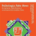 Psihologia Fake News. Acceptarea, distribuirea si corectarea informatiilor false - Rainer Greufeneder, Mariela E. Jaffe, Eryn J. Newman, Norbert Schwartz
