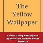 The Yellow Wallpaper by Charlotte Perkins Gilman: A Short Story Masterpiece by American Woman Writer Charlotte Perkins Gilman