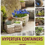 Hypertufa Containers: Creating and Planting an Alpine Trough Garden - Lori Chips, Lori Chips