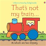 Carte tren That’s not my train… Usborne, Fiona Watt, Cartonata, 10 pagini
