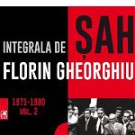 Integrala de sah. Volumul II 1971-1980 | Florin Gheorghiu, Cartea Romaneasca