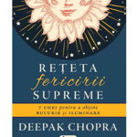 Reteta fericirii supreme. 7 chei pentru a obtine bucurie si iluminare - Deepak Chopra