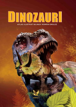 Dinozauri - Atlas Ilustrat Bilingv Roman - Englez, Aquila