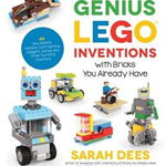 Genius Lego Inventions with Bricks You Already Have: 40+ New Robots, Vehicles, Contraptions, Gadgets, Games and Other Fun Stem Creations, Paperback