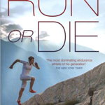 Run or Die: The Inspirational Memoir of the World's Greatest Ultra-Runner (Bestsellers și noutăți cărți alergare)