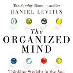 The Organized Mind: Thinking Straight in the Age of Information Overload - Daniel Levitin