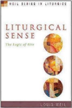 Liturgical Sense: The Logic of Rite (Weil Series in Liturgics)