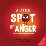 A Little Spot of Anger: A Story about Managing Big Emotions - , -