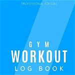 Gym Workout Log Book: Personal Training Diary: Track your progress through 100 workouts: set fitness goals: professional edition training di