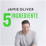 5 ingrediente. Mese rapide & usoare - Jamie Oliver